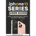 iPhone 13 Series User Guide: An Easy To Understand Guide To Help You Learn iPhone 13 With Pictures