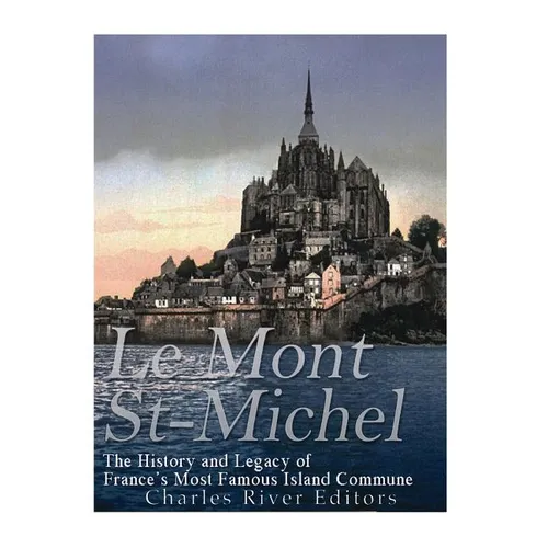 Le Mont Saint-Michel: The History and Legacy of France's Most Famous Island Commune