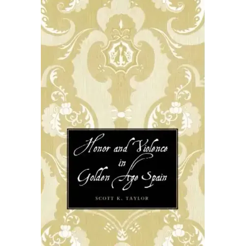 Honor and Violence in Golden Age Spain