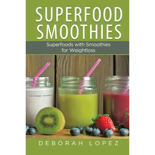 Superfood Smoothies: Superfoods with Smoothies for Weightloss
