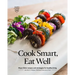 Cook Smart, Eat Well: Mayo Clinic Recipes and Strategies for Healthy Living