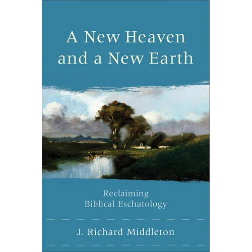 A New Heaven and a New Earth: Reclaiming Biblical Eschatology