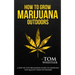 How to Grow Marijuana: Outdoors - A Step-by-Step Beginner's Guide to Growing Top-Quality Weed Outdoors (Volume 2)
