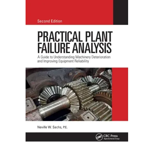 Practical Plant Failure Analysis: A Guide to Understanding Machinery Deterioration and Improving Equipment Reliability, Second Edition