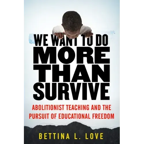 We Want to Do More Than Survive: Abolitionist Teaching and the Pursuit of Educational Freedom
