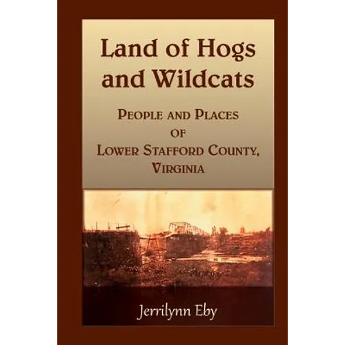 Land of Hogs and Wildcats: People and Places of Lower Stafford County, Virginia