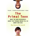 The Primal Teen: What the New Discoveries about the Teenage Brain Tell Us about Our Kids