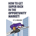 How to Get Super Rich in the Opportunity Market!