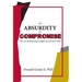 The Absurdity of Compromise: The Art of Resolving Conflict So Everyone Wins