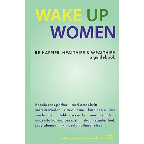 Wake Up Women: BE Happier, Healthier & Wealthier