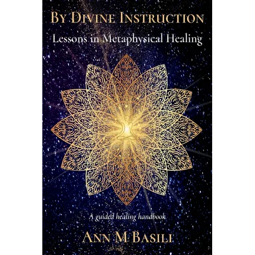 By Divine Instruction - Lessons in Metaphysical Healing: A guided healing handbook