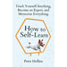 How to Self-Learn: Teach Yourself Anything, Become an Expert, and Memorize Everything