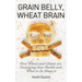Grain Belly, Wheat Brain: How Wheat And Gluten Are Destroying Your Health And What To Do About It