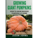 Growing Giant Pumpkins - How To Grow Massive Pumpkins At Home: Secrets For Championship Winning Giant Pumpkins