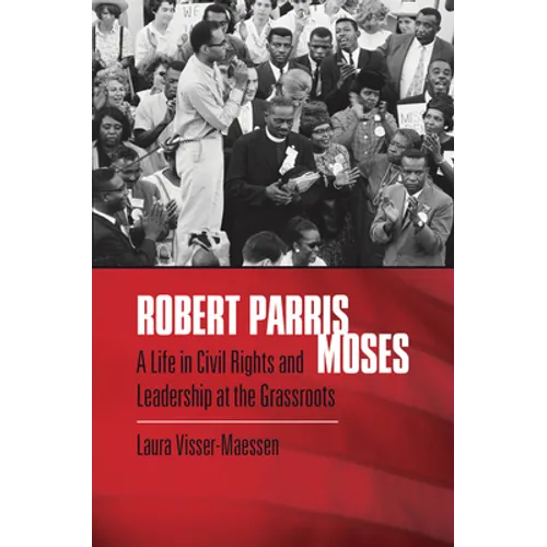 Robert Parris Moses: A Life in Civil Rights and Leadership at the Grassroots
