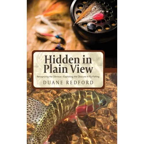 Hidden in Plain View: Recognizing the Obvious-Exploiting the Obscure in Fly Fishing
