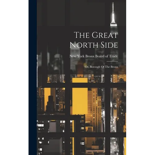 The Great North Side: Or, Borough Of The Bronx