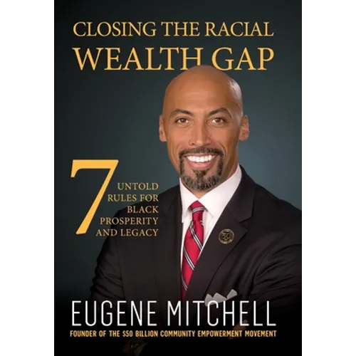 Closing The Racial Wealth Gap: 7 Untold Rules for Black Prosperity and Legacy