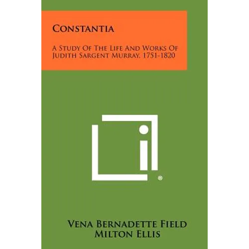 Constantia: A Study of the Life and Works of Judith Sargent Murray, 1751-1820