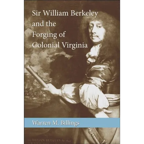 Sir William Berkeley and the Forging of Colonial Virginia