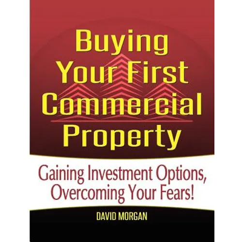 Buying Your First Commercial Property: How to Confidently Buy Commercial Real Estate, Build Passive Income, and Avoid the Mistakes Most First-Time Inv