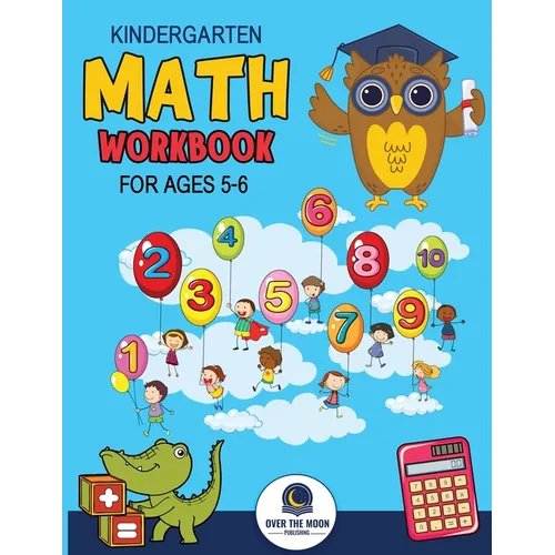 Kindergarten Math Workbook Ages 5 to 6: Mathematics Practice Book for Kids with Fun Activities to Build Math Including Addition, Subtraction, Counting