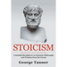 Stoicism: A Detailed Breakdown of Stoicism Philosophy and Wisdom from the Greats: A Complete Guide To Stoicism