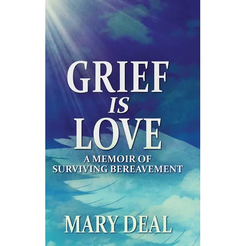 Grief is Love: A Memoir of Surviving Bereavement - Hardcover