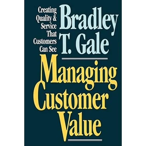Managing Customer Value: Creating Quality and Service That Customers Can Se