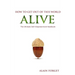 How to Get Out of this World Alive: The Ultimate Self-Empowerment Handbook
