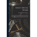 Sheet-Metal Work: A Manual of Practical Self-Instruction in the Art of Pattern Drafting and Construction Work in Light and Heavy Gauge M