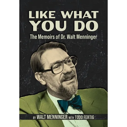 Like What You Do: The Memoirs of Dr. Walt Menninger
