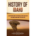 History of Idaho: A Captivating Guide to Historical Events and Facts You Should Know About the Gem State