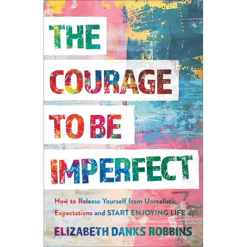 The Courage to Be Imperfect: How to Release Yourself from Unrealistic Expectations and Start Enjoying Life