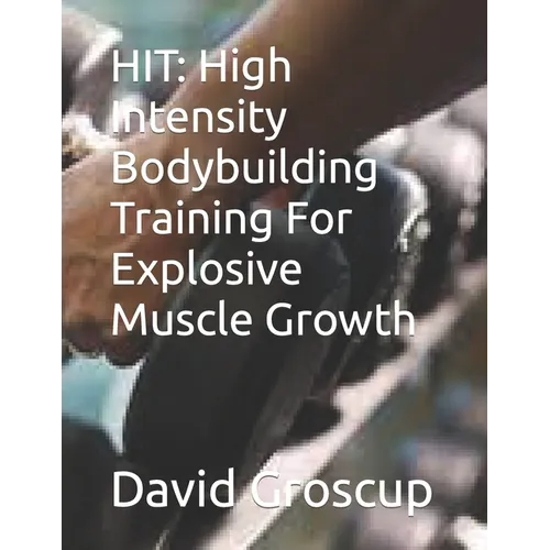 Hit: High Intensity Bodybuilding Training For Explosive Muscle Growth
