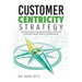 Customer Centricity Strategy: The Roadmap for Exceptional Service and Unforgettable Experiences