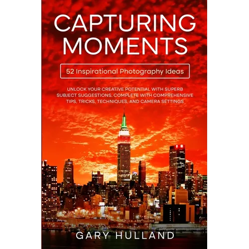 Capturing Moments: 52 Inspirational Photography Ideas