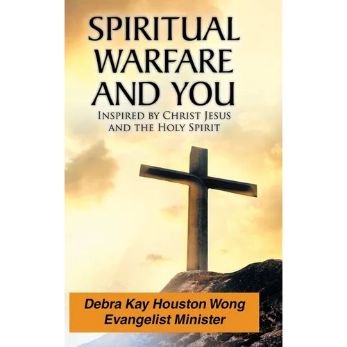 Spiritual Warfare and You: Inspired by Christ Jesus and the Holy Spirit