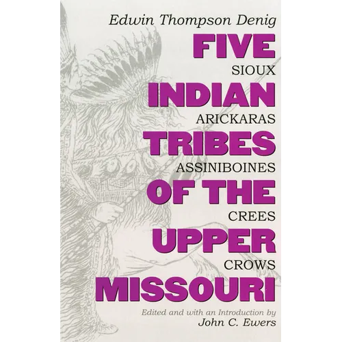 Five Indian Tribes of the Upper Missouri: Sioux, Arickaras, Assiniboines, Crees, Crows Volume 59