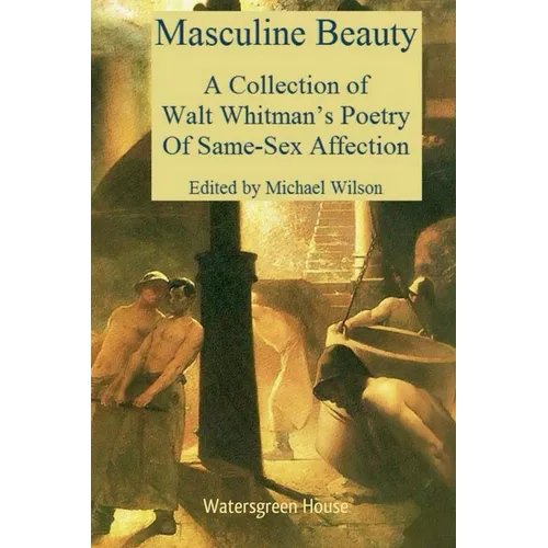 Masculine Beauty: A Collection of Walt Whitman's Poetry of Same-Sex Affection