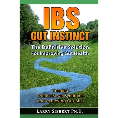 IBS Gut Instinct: The Definitive Solution For Improving Gut Health - Treating Irritable Bowel Syndrome And Achieving Gut Bliss