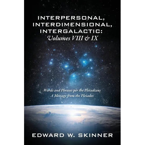 Interpersonal, Interdimensional, Intergalactic, Volume VIII and IX: Words and Phrases per the Pleiadians - A Message from the Pleiades