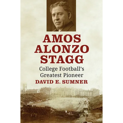 Amos Alonzo Stagg: College Football's Greatest Pioneer