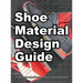 Shoe Material Design Guide: The shoe designers complete guide to selecting and specifying footwear materials