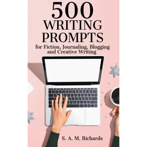 500 Writing Prompts for Fiction, Journaling, Blogging, and Creative Writing