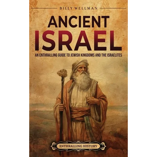 Ancient Israel: An Enthralling Guide to Jewish Kingdoms and the Israelites