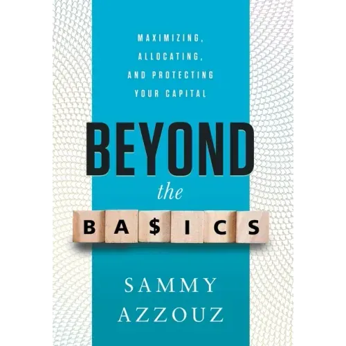 Beyond the Basics: Maximizing, Allocating, and Protecting Your Capital