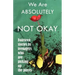 We Are Absolutely Not Okay: Fourteen Stories by Teenagers Who Are Picking Up the Pieces