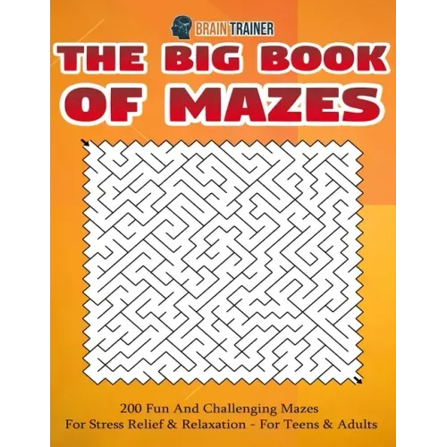 The Big Book Of Mazes 200 Fun And Challenging Mazes For Stress Relief & Relaxation - For Teens & Adults