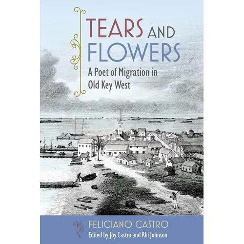 Tears and Flowers: A Poet of Migration in Old Key West - Hardcover